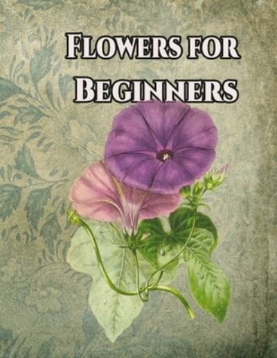 Flowers for Beginners - Geen Flwer - Boeken - Independently Published - 9781655238604 - 5 januari 2020