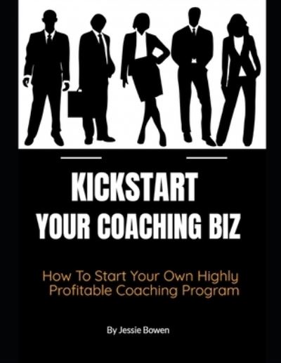 Cover for Jessie Bowen · How To Kickstart Your Coaching Biz (Paperback Book) (2019)