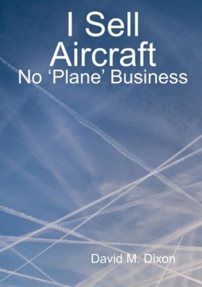 Cover for David Dixon · I Sell Aircraft - No 'Plane' Business (Paperback Book) (2020)