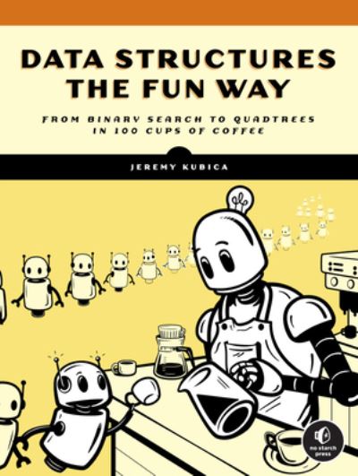 Cover for Jeremy Kubica · Data Structures the Fun Way: An Amusing Adventure with Coffee-Filled Examples (Paperback Book) (2022)