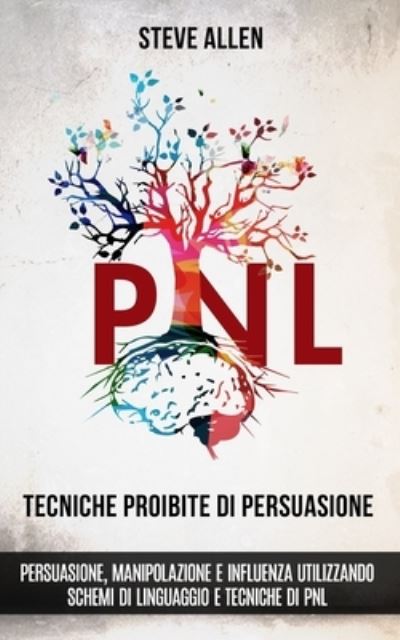 Cover for Steve Allen · Tecniche proibite di persuasione, manipolazione e influenza utilizzando schemi di linguaggio e tecniche di PNL (2 Degrees Edizione) (Paperback Book) (2018)