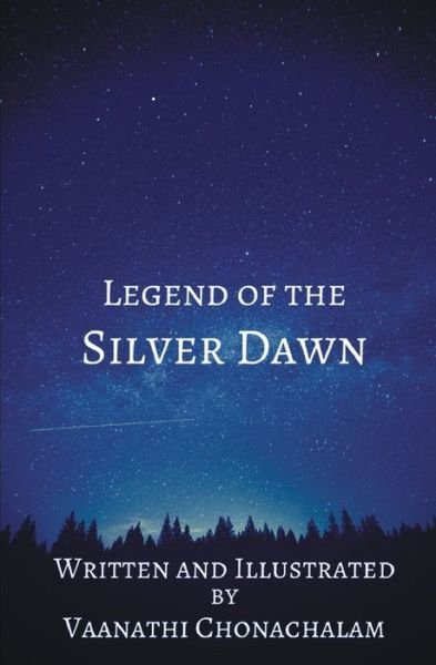 Legend of the Silver Dawn - Vaanathi Chonachalam - Books - Vaanathi Chonachalam - 9781732221604 - May 20, 2018