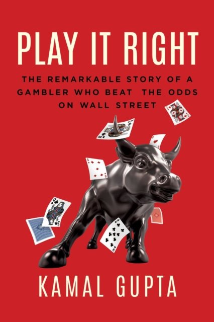 Cover for Kamal Gupta · Play It Right: The Remarkable Story of a Gambler Who Beat the Odds on Wall Street (Hardcover Book) (2022)
