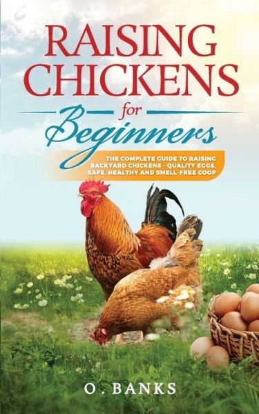 Cover for Otis Banks · Raising Chickens for Beginners: The Complete Guide To Raising Backyard Chickens - Quality Eggs, Safe, Healthy and Smell-free Coop Paperback (Paperback Book) (2021)