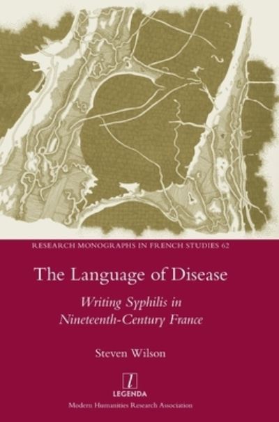 The Language of Disease: Writing Syphilis in Nineteenth-Century France - Research Monographs in French Studies - Steven Wilson - Bücher - Legenda - 9781781885604 - 28. September 2020