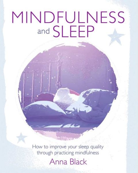 Cover for Anna Black · Mindfulness and Sleep: How to Improve Your Sleep Quality Through Practicing Mindfulness (Paperback Book) (2018)