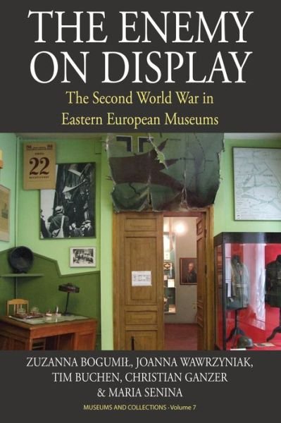 Cover for Zuzanna Bogumil · The Enemy on Display: The Second World War in Eastern European Museums - Museums and Collections (Taschenbuch) (2018)