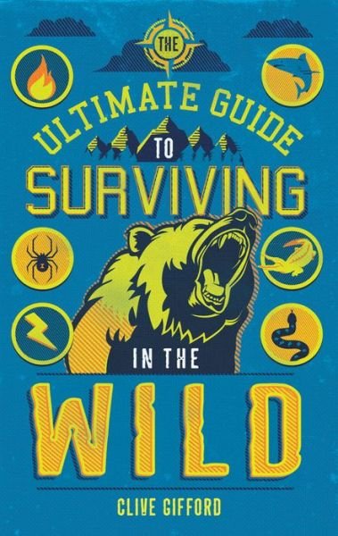 The Ultimate Guide to Surviving in the Wild - Ultimate Guides - Clive Gifford - Bøger - Quarto Publishing PLC - 9781786033604 - 21. marts 2019