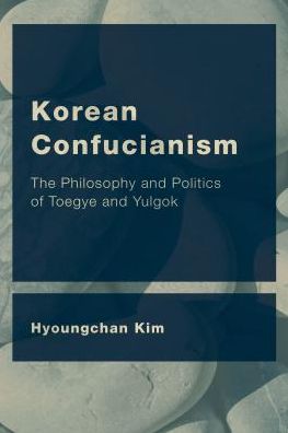 Cover for Kim, Hyoungchan, Professor, Department of Philosophy, Korean University · Korean Confucianism: The Philosophy and Politics of Toegye and Yulgok (Gebundenes Buch) (2018)