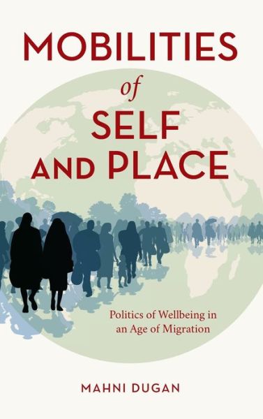 Cover for Mahni Dugan · Mobilities of Self and Place: Politics of Wellbeing in an Age of Migration (Hardcover Book) (2019)