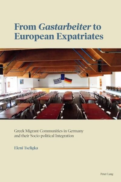 Cover for Eleni Tseligka · From &quot;Gastarbeiter&quot; to European Expatriates: Greek Migrant Communities in Germany and their Socio-political Integration (Paperback Book) [New edition] (2019)