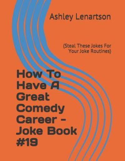 Cover for Ashley A Lenartson · How To Have A Great Comedy Career - Joke Book #19 (Paperback Book) (2019)