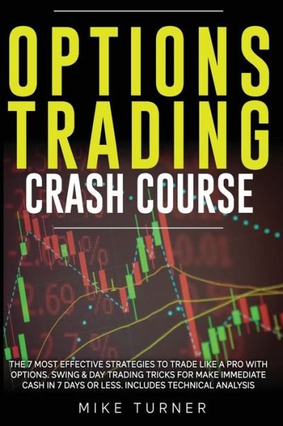 Cover for Mike Turner · Options Trading Crash Course: The 7 Most Effective Strategies to Trade Like a Pro With Options. Swing &amp; Day Trading Tricks for Make Immediate Cash in 7 Days or Less. Includes Technical Analysis (Paperback Book) (2020)