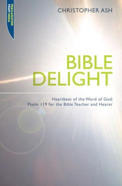 Cover for Christopher Ash · Bible Delight: Heartbeat of the Word of God: Psalm 119 for the Bible Teacher and Hearer - Proclamation Trust (Paperback Book) [Revised edition] (2011)