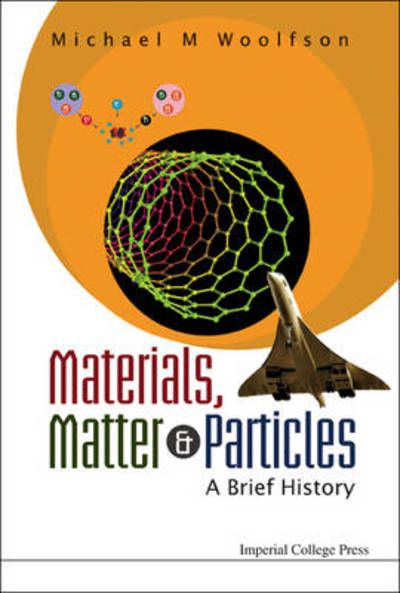 Cover for Woolfson, Michael Mark (University Of York, Uk) · Materials, Matter And Particles: A Brief History (Paperback Book) (2009)