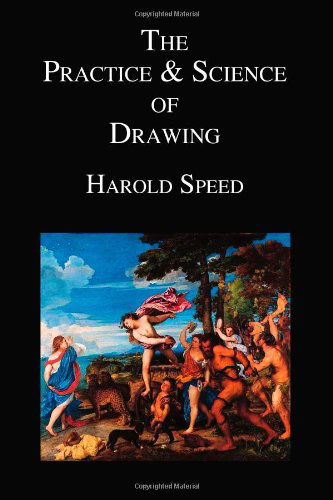 The Practice and Science of Drawing - Harold Speed - Kirjat - Benediction Classics - 9781849026604 - maanantai 23. elokuuta 2010