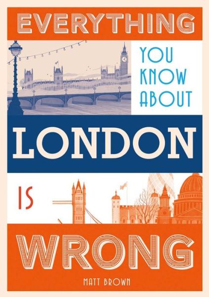 Cover for Matt Brown · Everything You Know About London is Wrong (Hardcover Book) (2016)