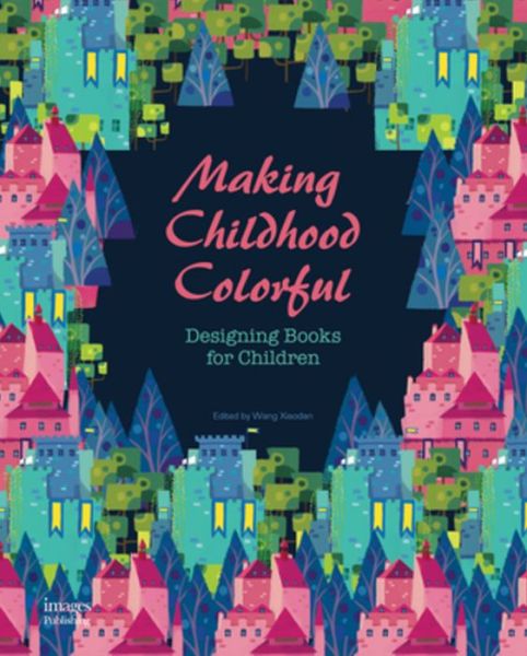 Cover for The Images Publishing Group · Making Childhood Colorful: Designing Books for Children (Hardcover Book) (2016)