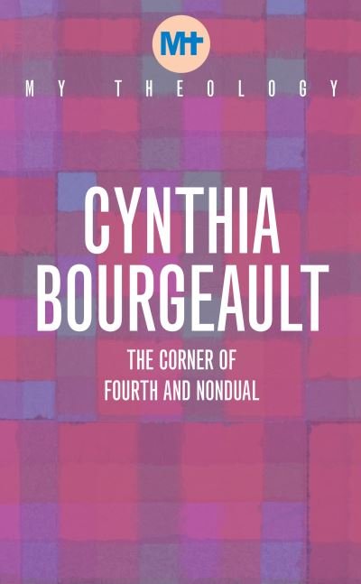 Cover for Cynthia Bourgeault · My Theology: The Corner of Fourth and Nondual - My Theology (Taschenbuch) (2022)