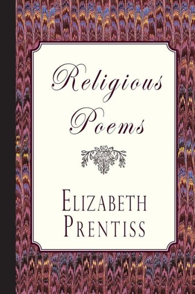 Religious Poems - Elizabeth Prentiss - Books - Curiosmith - 9781941281604 - January 20, 2016