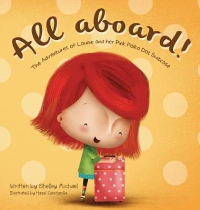 Cover for Shelley Michael · All Aboard: The Adventures of Louise and her Pink Polka Dot Suitcase - Louise and Her Pink Polka Dot Suitcase (Hardcover Book) (2017)