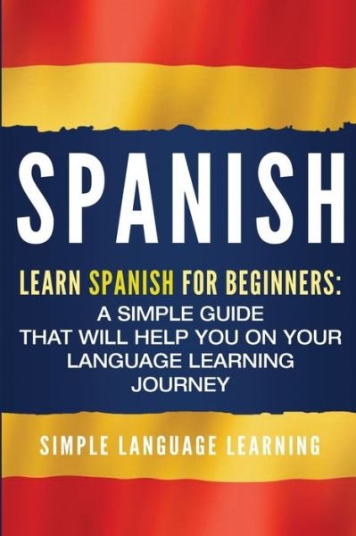 Cover for Simple Language Learning · Spanish : Learn Spanish for Beginners A Simple Guide that Will Help You on Your Language Learning Journey (Paperback Book) (2019)
