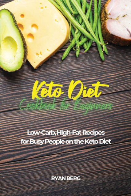 Cover for Ryan Berg · Keto Diet Cookbook for Beginners: Low-Carb, High-Fat Recipes for Busy People on the Keto Diet (Taschenbuch) (2021)