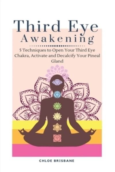 Cover for Chloe Brisbane · Third Eye Awakening: 5 Techniques to Open Your Third Eye Chakra, Activate and Decalcify Your Pineal Gland (Paperback Book) (2021)