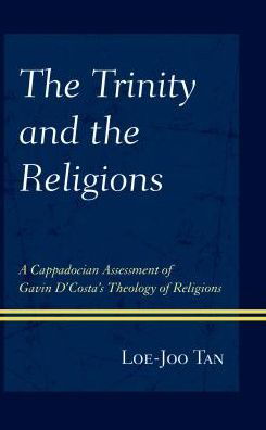 Cover for Loe Joo Tan · The Trinity and the Religions: A Cappadocian Assessment of Gavin D’Costa’s Theology of Religions (Gebundenes Buch) (2018)