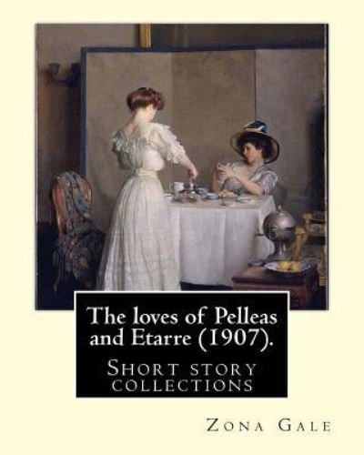 Cover for Zona Gale · The loves of Pelleas and Etarre (1907). By (Pocketbok) (2018)