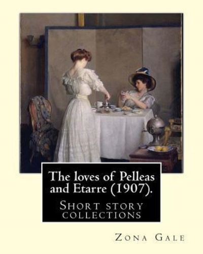 Cover for Zona Gale · The loves of Pelleas and Etarre (1907). By (Paperback Book) (2018)