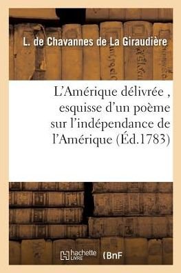 Cover for L Chavannes de la Giraudiere · L'Amerique Delivree, Esquisse d'Un Poeme Sur l'Independance de l'Amerique - Litterature (Paperback Book) (2017)