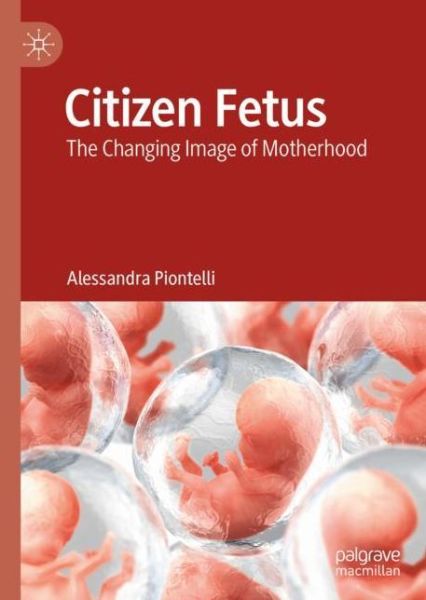 Cover for Alessandra Piontelli · Citizen Fetus: The Changing Image of Motherhood (Hardcover Book) [2022 edition] (2023)