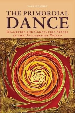 The Primordial Dance: Diametric and Concentric Spaces in the Unconscious World - Paul Downes - Kirjat - Peter Lang AG, Internationaler Verlag de - 9783034307604 - keskiviikko 7. marraskuuta 2012