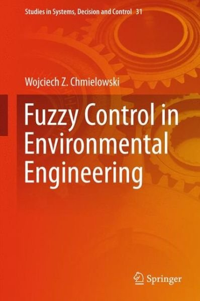 Cover for Wojciech Z. Chmielowski · Fuzzy Control in Environmental Engineering - Studies in Systems, Decision and Control (Hardcover Book) [1st ed. 2016 edition] (2015)