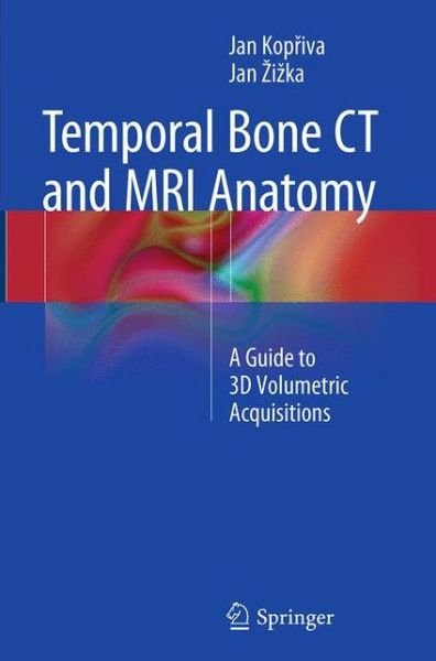 Jan Kopriva · Temporal Bone CT and MRI Anatomy: A Guide to 3D Volumetric Acquisitions (Paperback Book) [Softcover reprint of the original 1st ed. 2015 edition] (2016)