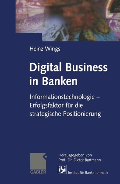 Cover for Heinz Wings · Digital Business in Banken: Informationstechnologie -- Erfolgsfaktor Fur Die Strategische Positionierung (Paperback Bog) [Softcover Reprint of the Original 1st 1999 edition] (2014)
