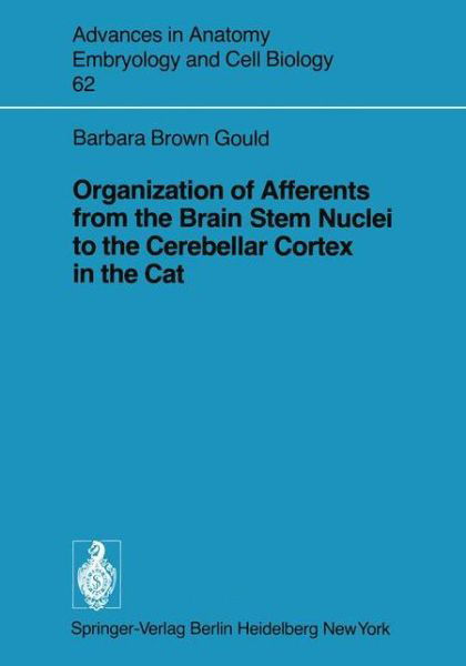 Organization of Afferents from the Brain Stem Nuclei to the Cerebellar Cortex in the Cat - Advances in Anatomy, Embryology and Cell Biology - B. Brown Gould - Bücher - Springer-Verlag Berlin and Heidelberg Gm - 9783540099604 - 1. September 1980