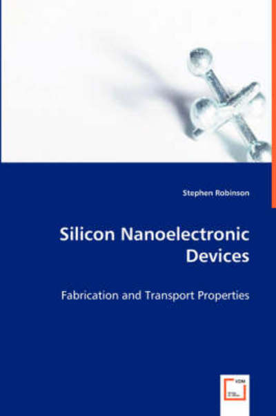 Cover for Stephen Robinson · Silicon Nanoelectronic Devices: Fabrication and Transport Properties (Paperback Book) (2008)