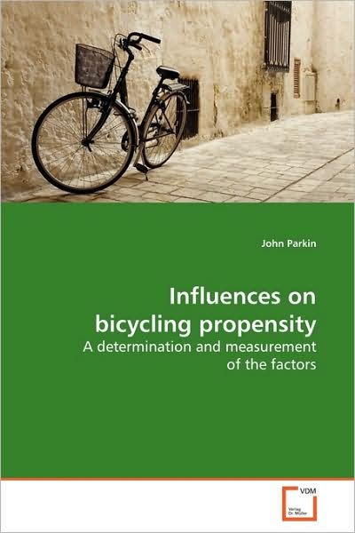Influences on Bicycling Propensity: a Determination and Measurement of the Factors - John Parkin - Kirjat - VDM Verlag - 9783639160604 - keskiviikko 27. toukokuuta 2009