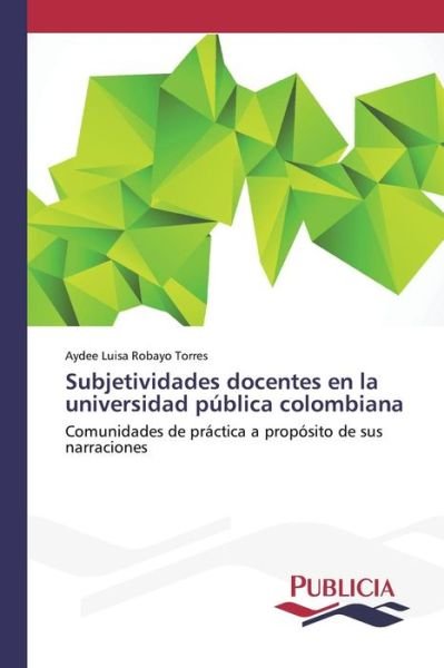Cover for Robayo Torres Aydee Luisa · Subjetividades Docentes en La Universidad Publica Colombiana (Paperback Bog) (2015)