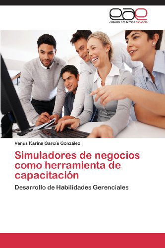 Cover for Venus Karina García González · Simuladores De Negocios Como Herramienta De Capacitación: Desarrollo De Habilidades Gerenciales (Paperback Book) [Spanish edition] (2013)