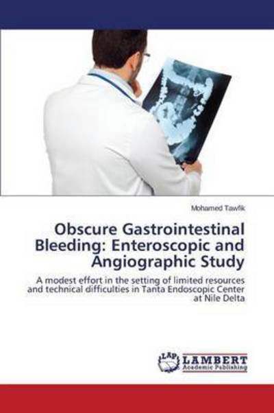 Cover for Tawfik Mohamed · Obscure Gastrointestinal Bleeding: Enteroscopic and Angiographic Study (Paperback Book) (2015)