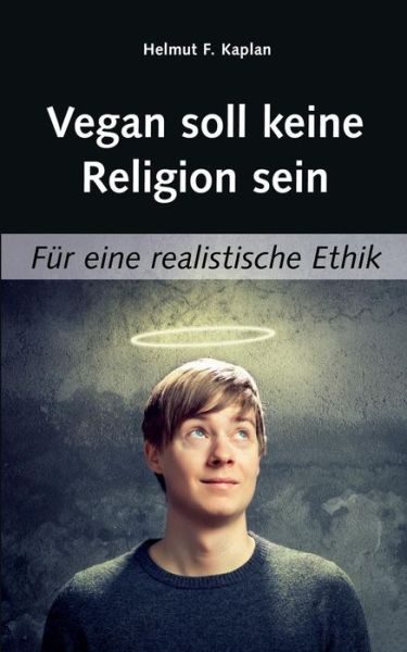 Helmut F Kaplan · Vegan soll keine Religion sein: Fur eine realistische Ethik (Taschenbuch) [German edition] (2013)