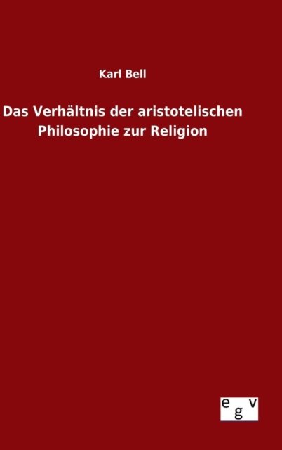 Cover for Karl Bell · Das Verhaltnis Der Aristotelischen Philosophie Zur Religion (Gebundenes Buch) (2015)