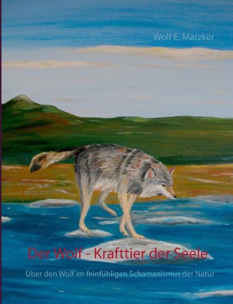 Cover for Wolf E. Matzker · Der Wolf - Krafttier Der Seele (Paperback Book) [German edition] (2017)