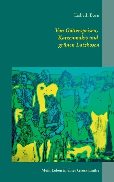 Cover for Lisbeth Born · Von Goetterspeisen, Katzenmakis und grunen Latzhosen: Mein Leben in einer Grossfamilie (Paperback Book) (2019)