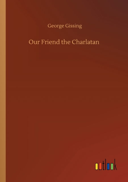 Our Friend the Charlatan - George Gissing - Livres - Outlook Verlag - 9783752300604 - 16 juillet 2020