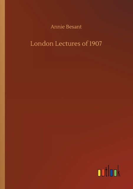 London Lectures of 1907 - Annie Besant - Books - Outlook Verlag - 9783752313604 - July 17, 2020