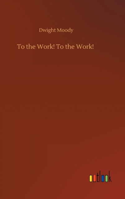 Cover for Dwight Moody · To the Work! To the Work! (Inbunden Bok) (2020)